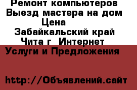 Ремонт компьютеров. Выезд мастера на дом › Цена ­ 500 - Забайкальский край, Чита г. Интернет » Услуги и Предложения   